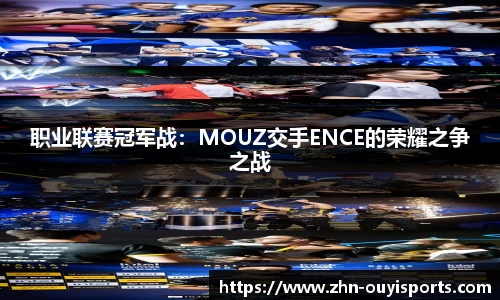 职业联赛冠军战：MOUZ交手ENCE的荣耀之争之战