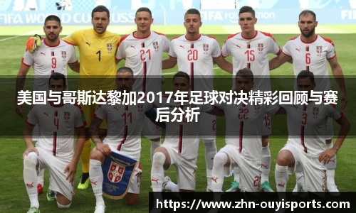 美国与哥斯达黎加2017年足球对决精彩回顾与赛后分析